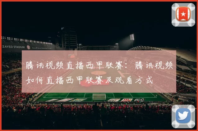 腾讯视频直播西甲联赛：腾讯视频如何直播西甲联赛及观看方式