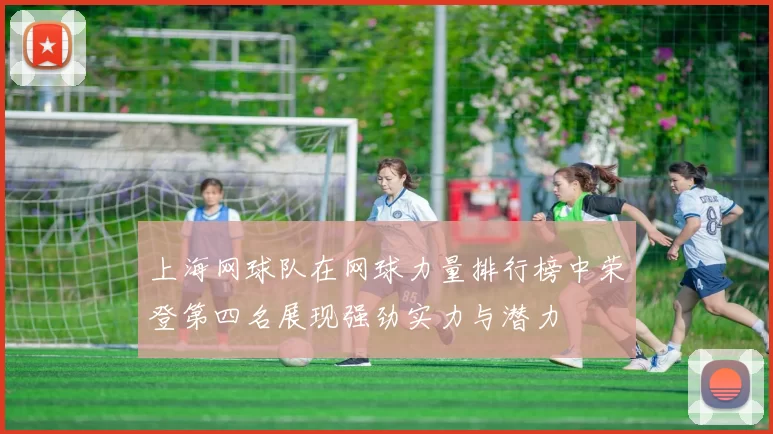上海网球队在网球力量排行榜中荣登第四名展现强劲实力与潜力