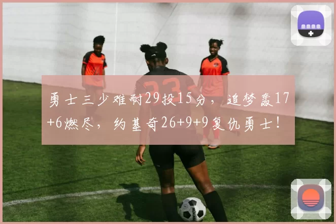 勇士三少难耐29投15分，追梦轰17+6燃尽，约基奇26+9+9复仇勇士！