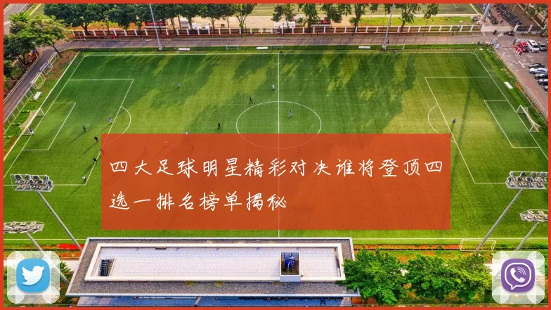 四大足球明星精彩对决谁将登顶四选一排名榜单揭秘