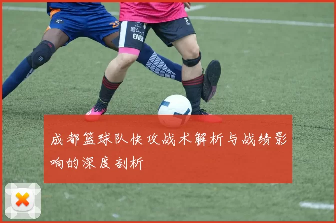 成都篮球队快攻战术解析与战绩影响的深度剖析