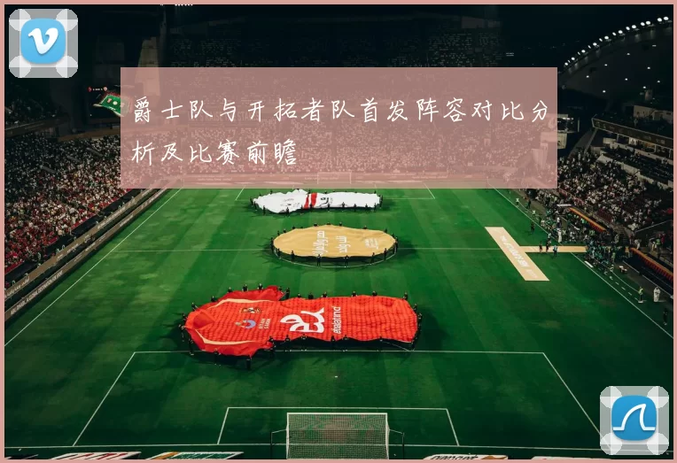 爵士队与开拓者队首发阵容对比分析及比赛前瞻