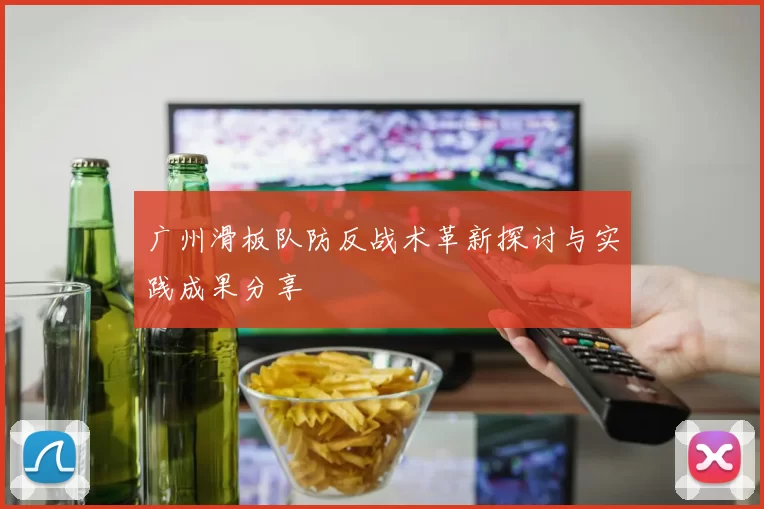 广州滑板队防反战术革新探讨与实践成果分享
